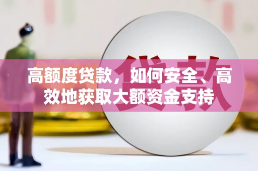 加查高额度贷款，如何安全、高效地获取大额资金支持