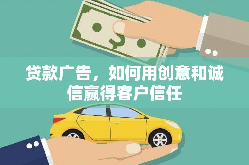 乡城贷款广告，如何用创意和诚信赢得客户信任