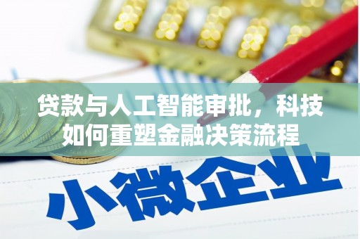 竹南贷款与人工智能审批，科技如何重塑金融决策流程