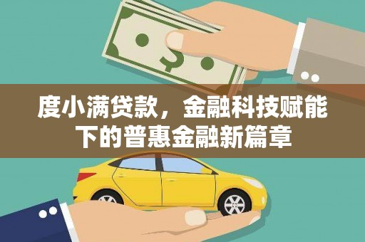 平舆度小满贷款，金融科技赋能下的普惠金融新篇章