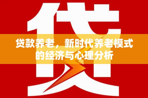 右玉贷款养老，新时代养老模式的经济与心理分析