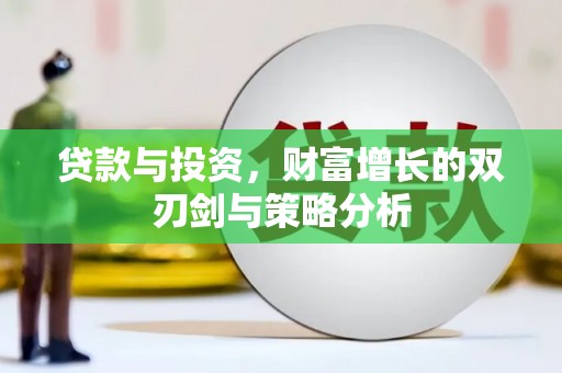 金溪贷款与投资，财富增长的双刃剑与策略分析