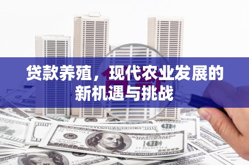 临西贷款养殖，现代农业发展的新机遇与挑战