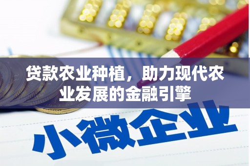 戚墅堰贷款农业种植，助力现代农业发展的金融引擎