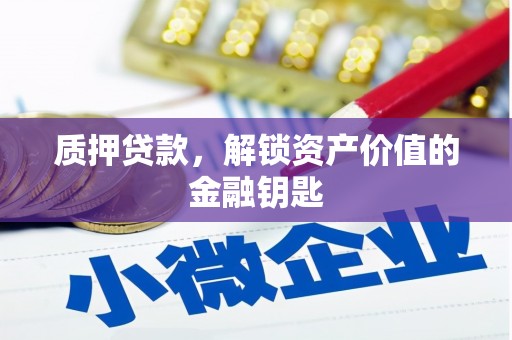 全南质押贷款，解锁资产价值的金融钥匙