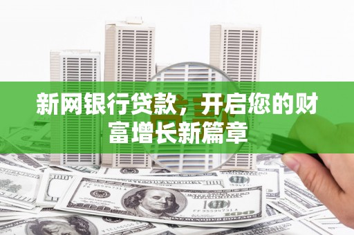 麻城新网银行贷款，开启您的财富增长新篇章