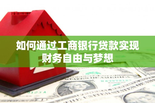 临西如何通过工商银行贷款实现财务自由与梦想