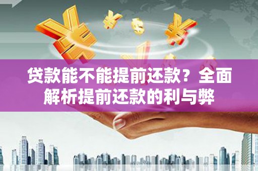 门头沟贷款能不能提前还款？全面解析提前还款的利与弊