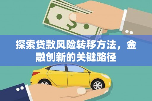 杭锦旗探索贷款风险转移方法，金融创新的关键路径