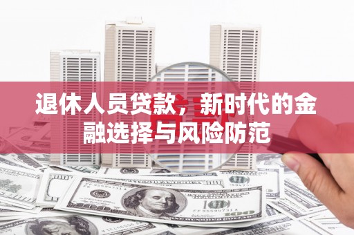 闻喜退休人员贷款，新时代的金融选择与风险防范