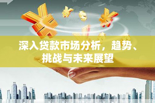 五家渠深入贷款市场分析，趋势、挑战与未来展望