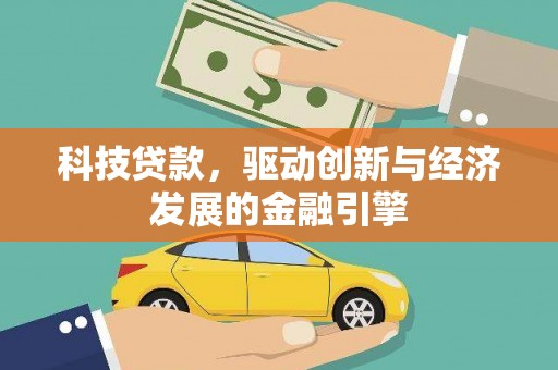 福绵科技贷款，驱动创新与经济发展的金融引擎