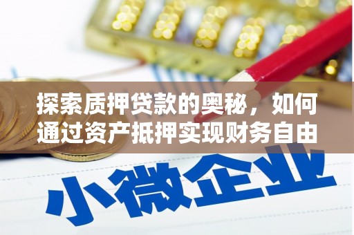 松原探索质押贷款的奥秘，如何通过资产抵押实现财务自由