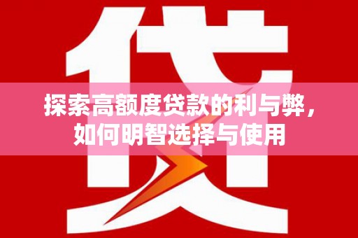白玉探索高额度贷款的利与弊，如何明智选择与使用