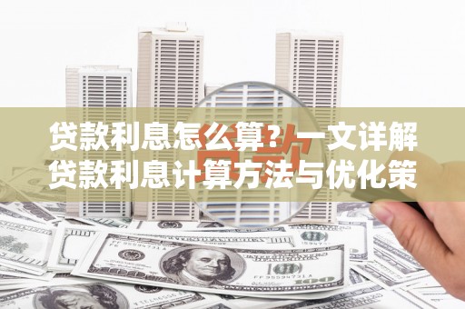 桂平贷款利息怎么算？一文详解贷款利息计算方法与优化策略