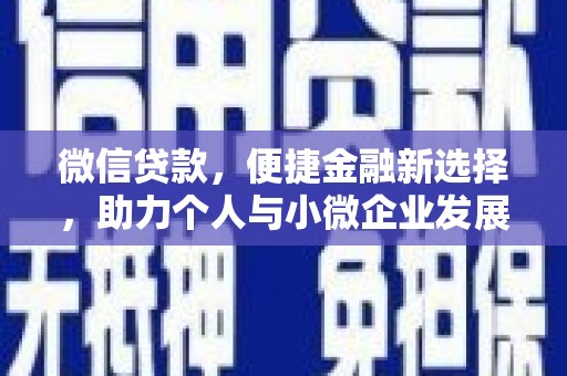 天心微信贷款，便捷金融新选择，助力个人与小微企业发展